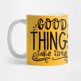 Good Things Take Time Mug